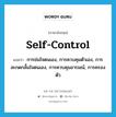 self-control แปลว่า?, คำศัพท์ภาษาอังกฤษ self-control แปลว่า การข่มใจตนเอง, การควบคุมตัวเอง, การสะกดกลั้นใจตนเอง, การควบคุมอารมณ์, การครองตัว ประเภท N หมวด N