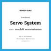 servo system แปลว่า?, คำศัพท์ภาษาอังกฤษ servo system แปลว่า ระบบซึ่งใช้ servomechanism ประเภท N หมวด N