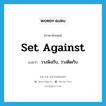 set against แปลว่า?, คำศัพท์ภาษาอังกฤษ set against แปลว่า วางพิงกับ, วางติดกับ ประเภท PHRV หมวด PHRV