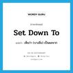 set down to แปลว่า?, คำศัพท์ภาษาอังกฤษ set down to แปลว่า เห็นว่า (บางสิ่ง) เป็นผลจาก ประเภท PHRV หมวด PHRV