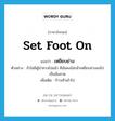 set foot on แปลว่า?, คำศัพท์ภาษาอังกฤษ set foot on แปลว่า เหยียบย่าง ประเภท V ตัวอย่าง ถ้าไม่มีผู้นำทางไปแล้ว ดิฉันคงไม่กล้าเหยียบย่างลงไปเป็นอันขาด เพิ่มเติม ก้าวเท้าเข้าไป หมวด V