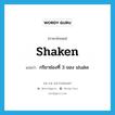 shaken แปลว่า?, คำศัพท์ภาษาอังกฤษ shaken แปลว่า กริยาช่องที่ 3 ของ shake ประเภท VI หมวด VI