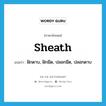 sheath แปลว่า?, คำศัพท์ภาษาอังกฤษ sheath แปลว่า ฝักดาบ, ฝักมีด, ปลอกมีด, ปลอกดาบ ประเภท N หมวด N