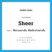 sheer แปลว่า?, คำศัพท์ภาษาอังกฤษ sheer แปลว่า ที่ไม่รวมอย่างอื่น, ที่ไม่เกี่ยวกับอย่างอื่น ประเภท ADJ หมวด ADJ