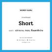 short แปลว่า?, คำศัพท์ภาษาอังกฤษ short แปลว่า เปราะบาง, กรอบ, ซึ่งแตกหักง่าย ประเภท ADJ หมวด ADJ