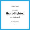 short-sighted แปลว่า?, คำศัพท์ภาษาอังกฤษ short-sighted แปลว่า ซึ่งมีสายตาสั้น ประเภท ADJ หมวด ADJ