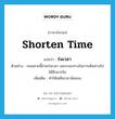 shorten time แปลว่า?, คำศัพท์ภาษาอังกฤษ shorten time แปลว่า ร่นเวลา ประเภท V ตัวอย่าง ถนนสายนี้ช่วยร่นเวลา และระยะทางในการเดินทางไปได้อีกมากโข เพิ่มเติม ทำให้เหลือเวลาน้อยลง หมวด V