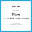 แสดงทัศนคติ, แสดงท่าที, แสดงความรู้สึก ภาษาอังกฤษ?, คำศัพท์ภาษาอังกฤษ แสดงทัศนคติ, แสดงท่าที, แสดงความรู้สึก แปลว่า show ประเภท VT หมวด VT