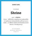 เทวสถาน ภาษาอังกฤษ?, คำศัพท์ภาษาอังกฤษ เทวสถาน แปลว่า shrine ประเภท N ตัวอย่าง วัดนี้เป็นวัดโบราณเดิมเป็นเทวสถานสมัยขอมซึ่งยังปรากฏหลักฐานปรางค์ขอมก่อด้วยศิลาแลงที่ลวดลายงดงาม เพิ่มเติม สถานที่ซึ่งถือว่าเป็นที่ประทับหรือสิงสถิตของเทพเจ้าหรือเทวดา, ที่ประดิษฐานเทวรูป หมวด N