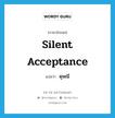 silent acceptance แปลว่า?, คำศัพท์ภาษาอังกฤษ silent acceptance แปลว่า ดุษณี ประเภท N หมวด N