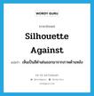 silhouette against แปลว่า?, คำศัพท์ภาษาอังกฤษ silhouette against แปลว่า เห็นเป็นสีดำเด่นออกมาจากภาพด้านหลัง ประเภท PHRV หมวด PHRV