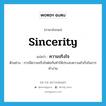 ความจริงใจ ภาษาอังกฤษ?, คำศัพท์ภาษาอังกฤษ ความจริงใจ แปลว่า sincerity ประเภท N ตัวอย่าง การมีความจริงใจต่อกันทำให้ประสบความสำเร็จในการทำงาน หมวด N