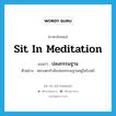 sit in meditation แปลว่า?, คำศัพท์ภาษาอังกฤษ sit in meditation แปลว่า ปลงกรรมฐาน ประเภท V ตัวอย่าง หลวงตากำลังปลงกรรมฐานอยู่ในโบสถ์ หมวด V