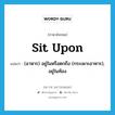 (อาหาร) อยู่ในหรือตกถึง (กระเพาะอาหาร), อยู่ในท้อง ภาษาอังกฤษ?, คำศัพท์ภาษาอังกฤษ (อาหาร) อยู่ในหรือตกถึง (กระเพาะอาหาร), อยู่ในท้อง แปลว่า sit upon ประเภท PHRV หมวด PHRV