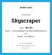 skyscraper แปลว่า?, คำศัพท์ภาษาอังกฤษ skyscraper แปลว่า ตึกระฟ้า ประเภท N ตัวอย่าง ในประเทศญี่ปุ่นมีการสร้างตึกระฟ้าติดกันเป็นจำนวนมาก เพิ่มเติม อาคารที่สูงมาก หมวด N