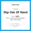 หลุดมือ ภาษาอังกฤษ?, คำศัพท์ภาษาอังกฤษ หลุดมือ แปลว่า slip out of hand ประเภท V ตัวอย่าง ธุรกิจของตระกูลนี้กำลังจะหลุดมือไป เพิ่มเติม เสียโอกาสที่จะได้ หมวด V