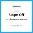 slope off แปลว่า?, คำศัพท์ภาษาอังกฤษ slope off แปลว่า เลี่ยงออกไปเงียบๆ, หลบไปเงียบๆ ประเภท PHRV หมวด PHRV