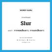 slur แปลว่า?, คำศัพท์ภาษาอังกฤษ slur แปลว่า การทอดเสียงยาว, การออกเสียงยาว ประเภท N หมวด N