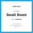 small hours แปลว่า?, คำศัพท์ภาษาอังกฤษ small hours แปลว่า ช่วงตอนเช้า ประเภท N หมวด N