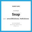 snap แปลว่า?, คำศัพท์ภาษาอังกฤษ snap แปลว่า แตกและมีเสียงดังแหลม, เกิดเสียงดังแหลม ประเภท VI หมวด VI