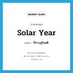 ปีทางสุริยคติ ภาษาอังกฤษ?, คำศัพท์ภาษาอังกฤษ ปีทางสุริยคติ แปลว่า solar year ประเภท N หมวด N