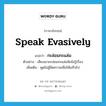 speak evasively แปลว่า?, คำศัพท์ภาษาอังกฤษ speak evasively แปลว่า กะล่อมกะแล่ม ประเภท V ตัวอย่าง เสียงเขากะล่อมกะแล่มฟังไม่รู้เรื่อง เพิ่มเติม พูดไม่สู้ชัดความเพื่อให้เสร็จไป หมวด V