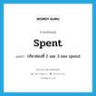 spent แปลว่า?, คำศัพท์ภาษาอังกฤษ spent แปลว่า กริยาช่องที่ 2 และ 3 ของ spend ประเภท VI หมวด VI