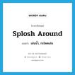 splosh around แปลว่า?, คำศัพท์ภาษาอังกฤษ splosh around แปลว่า เล่นน้ำ, กะโดดเล่น ประเภท PHRV หมวด PHRV