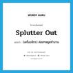 splutter out แปลว่า?, คำศัพท์ภาษาอังกฤษ splutter out แปลว่า (เครื่องจักร) ค่อยๆหยุดทำงาน ประเภท PHRV หมวด PHRV