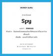 spy แปลว่า?, คำศัพท์ภาษาอังกฤษ spy แปลว่า สอดแนม ประเภท V ตัวอย่าง ฉันส่งคนไปสอดแนมในบริษัทของเขาเป็นเวลาร่วมเดือนแล้ว เพิ่มเติม ลอบเข้าไปสืบความลับ หมวด V