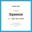 squeeze แปลว่า?, คำศัพท์ภาษาอังกฤษ squeeze แปลว่า ขูดรีด, รีดไถ, บีบบังคับ ประเภท VI หมวด VI