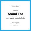 stand for แปลว่า?, คำศัพท์ภาษาอังกฤษ stand for แปลว่า เสนอชื่อ, เสนอตัวเพื่อเลือกตั้ง ประเภท PHRV หมวด PHRV