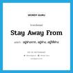 stay away from แปลว่า?, คำศัพท์ภาษาอังกฤษ stay away from แปลว่า อยู่ห่างจาก, อยู่ห่าง, อยู่ให้ห่าง ประเภท PHRV หมวด PHRV