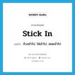 stick in แปลว่า?, คำศัพท์ภาษาอังกฤษ stick in แปลว่า ล้วงเข้าไป, ใส่เข้าไป, สอดเข้าไป ประเภท PHRV หมวด PHRV