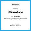 stimulate แปลว่า?, คำศัพท์ภาษาอังกฤษ stimulate แปลว่า กระตุ้นเตือน ประเภท V ตัวอย่าง รัฐบาลกระตุ้นเตือนให้ประชาชนประหยัดน้ำมัน เพิ่มเติม ย้ำให้ระลึกถึง หมวด V