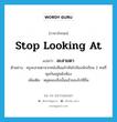 stop looking at แปลว่า?, คำศัพท์ภาษาอังกฤษ stop looking at แปลว่า ละสายตา ประเภท V ตัวอย่าง ครูละสายตาจากหนังสือแล้วหันไปจ้องนักเรียน 2 คนที่คุยกันอยู่หลังห้อง เพิ่มเติม หยุดมองสิ่งนั้นแล้วมองไปที่อื่น หมวด V