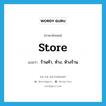 store แปลว่า?, คำศัพท์ภาษาอังกฤษ store แปลว่า ร้านค้า, ห้าง, ห้างร้าน ประเภท N หมวด N