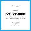 strikebound แปลว่า?, คำศัพท์ภาษาอังกฤษ strikebound แปลว่า ปิดเพราะการหยุดงานประท้วง ประเภท ADJ หมวด ADJ