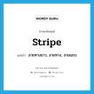 stripe แปลว่า?, คำศัพท์ภาษาอังกฤษ stripe แปลว่า ลายทางยาว, ลายทาง, ลายแถบ ประเภท N หมวด N