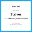 striver แปลว่า?, คำศัพท์ภาษาอังกฤษ striver แปลว่า คนที่ดิ้นรนต่อสู้, คนที่พยายามอย่างหนัก ประเภท N หมวด N