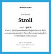 stroll แปลว่า?, คำศัพท์ภาษาอังกฤษ stroll แปลว่า ฉุยฉาย ประเภท V ตัวอย่าง ผู้หญิงในอุดมคติผมต้องเป็นผู้หญิงเรียบง่าย เห็นใจคนจน และมวลชนผู้ทุกข์ยาก ที่จะมากรีดกรายฉุยฉายแต่งหน้าทาปากนั้นไม่อยู่ในความคิดของผมเลย หมวด V