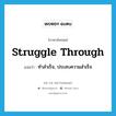 struggle through แปลว่า?, คำศัพท์ภาษาอังกฤษ struggle through แปลว่า ทำสำเร็จ, ประสบความสำเร็จ ประเภท PHRV หมวด PHRV