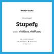 stupefy แปลว่า?, คำศัพท์ภาษาอังกฤษ stupefy แปลว่า ทำให้มึนงง, ทำให้กึ่งสลบ ประเภท VT หมวด VT