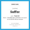 suffer แปลว่า?, คำศัพท์ภาษาอังกฤษ suffer แปลว่า รับเคราะห์ ประเภท V ตัวอย่าง คนไทยใช้ตุ๊กตาเสียกบาลเป็นเครื่องบวงสรวงสะเดาะเคราะห์ หรือทำขึ้น เพื่อรับเคราะห์แทนตน หมวด V