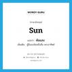 sun แปลว่า?, คำศัพท์ภาษาอังกฤษ sun แปลว่า พันแสง ประเภท N เพิ่มเติม ผู้มีแสงพันหนึ่งคือ พระอาทิตย์ หมวด N