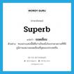 ยอดเยี่ยม ภาษาอังกฤษ?, คำศัพท์ภาษาอังกฤษ ยอดเยี่ยม แปลว่า superb ประเภท ADJ ตัวอย่าง ทะเลสาบแห่งนี้ได้ชื่อว่าเป็นหนึ่งในบรรดาสถานที่ที่มีภูมิภาพงดงามยอดเยี่ยมที่สุดของประเทศจีน หมวด ADJ