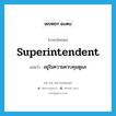 superintendent แปลว่า?, คำศัพท์ภาษาอังกฤษ superintendent แปลว่า อยู่ในความควบคุมดูแล ประเภท ADJ หมวด ADJ