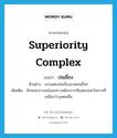 superiority complex แปลว่า?, คำศัพท์ภาษาอังกฤษ superiority complex แปลว่า ปมเขื่อง ประเภท N ตัวอย่าง เขาแสดงปมเขื่องอวดคนอื่นๆ เพิ่มเติม ลักษณะอารมณ์และความต้องการที่แสดงออกในทางที่เหนือกว่าบุคคลอื่น หมวด N