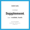 supplement แปลว่า?, คำศัพท์ภาษาอังกฤษ supplement แปลว่า ส่วนเพิ่มเติม, ส่วนเสริม ประเภท N หมวด N