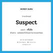 suspect แปลว่า?, คำศัพท์ภาษาอังกฤษ suspect แปลว่า กริ่งใจ ประเภท V ตัวอย่าง ผมไม่เคยกริ่งใจเลยว่าเขาจะนอกใจผม หมวด V